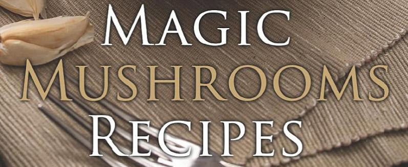 7 Magic Mushroom Recipes That’ll Make Your Mouth Water