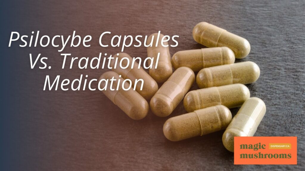 Psilocybe Capsules Vs. Traditional Medication