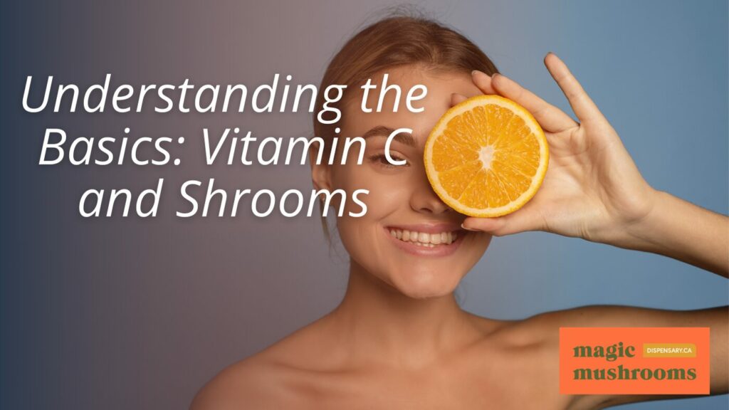 Understanding the Basics Vitamin C and Shrooms